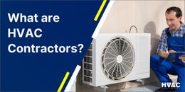What are HVAC Contractors - Everything You Need to Know About HVAC Contractors